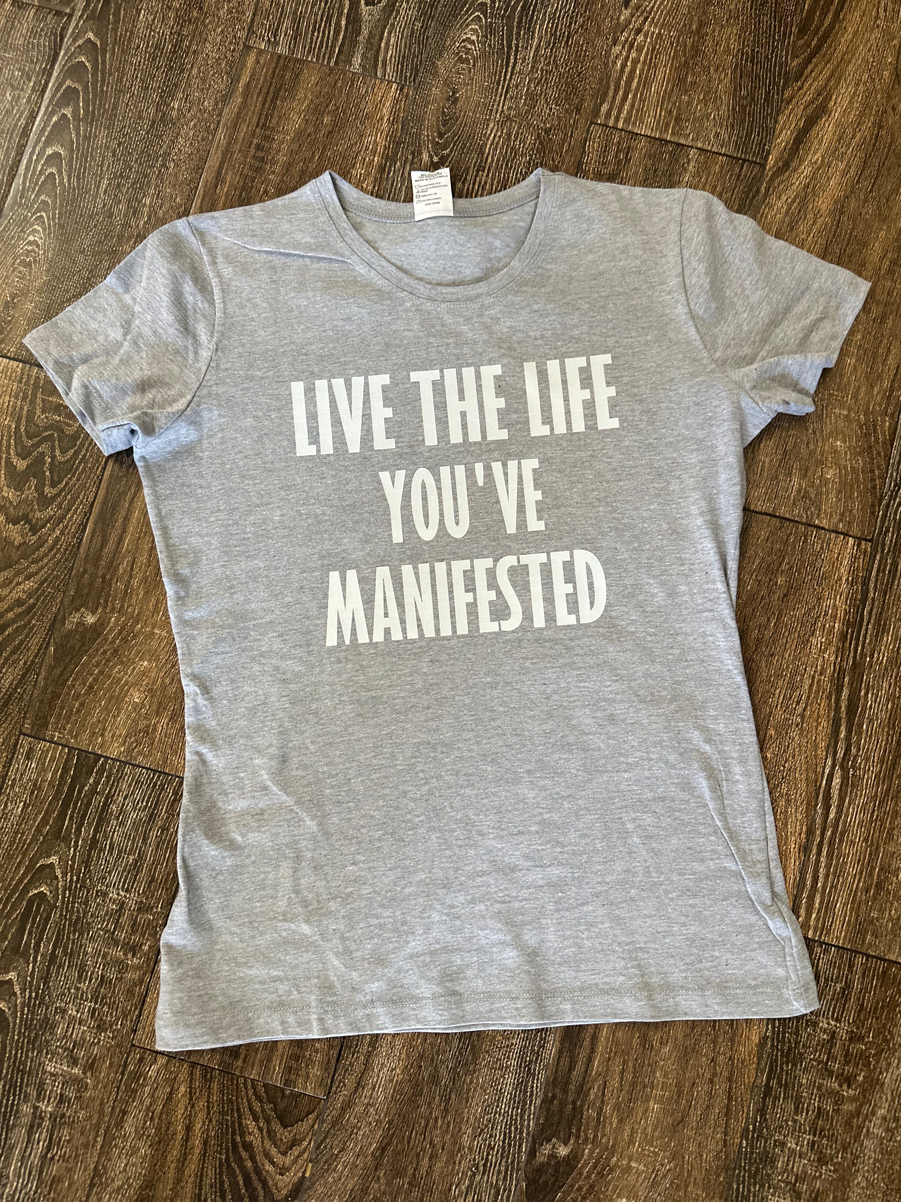 Live the Life You’ve MANIFESTED tee